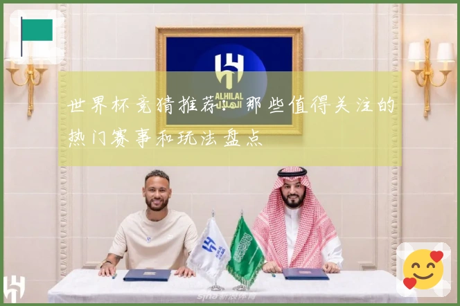 世界杯竞猜推荐：那些值得关注的热门赛事和玩法盘点